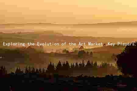 Exploring the Evolution of the Art Market: Key Players, Trends, and Ethical Considerations in the Contemporary Art World