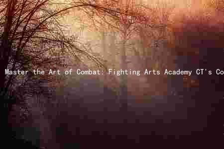 Master the Art of Combat: Fighting Arts Academy CT's Comprehensive Training Programs and Expert Instructors