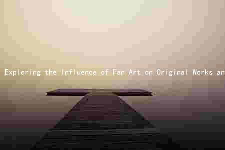 Exploring the Influence of Fan Art on Original Works and Culture