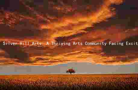 Silver Hill Arts: A Thriving Arts Community Facing Exciting Challenges and Opportunities
