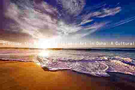 Discover the Wonders of Islamic Art in Doha: A Cultural and Historical Legacy
