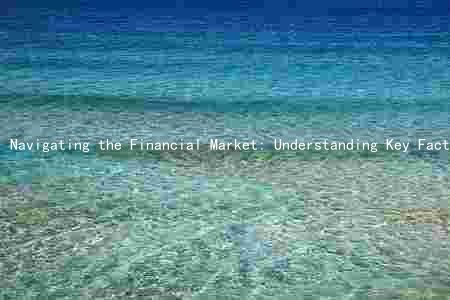 Navigating the Financial Market: Understanding Key Factors, Risks, Opportunities, and Trends