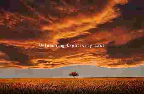 Unleashing Creativity Last