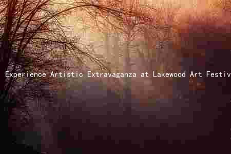 Experience Artistic Extravaganza at Lakewood Art Festival 2023: Discover Featured Artists, Dates, Times, Location, and Admission Fees