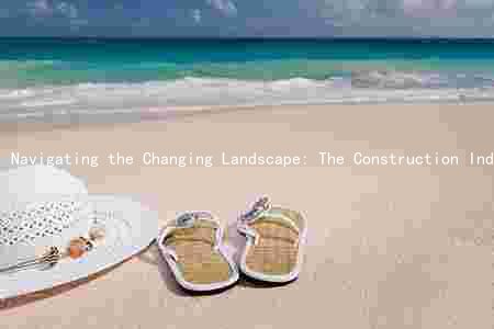 Navigating the Changing Landscape: The Construction Industry's Latest Challenges and Opportunities