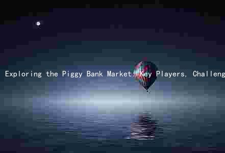 Exploring the Piggy Bank Market: Key Players, Challenges, and Growth Prospects