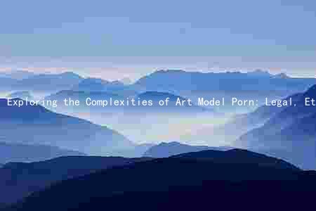 Exploring the Complexities of Art Model Porn: Legal, Ethical, and Cultural Implications