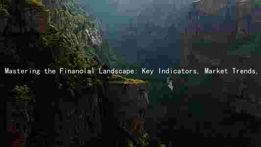 Mastering the Financial Landscape: Key Indicators, Market Trends, Regulatory Changes, Risks, and Opportunities