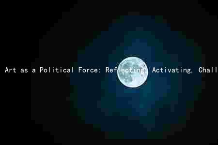Art as a Political Force: Reflecting, Activating, Challenging, and Promoting Change