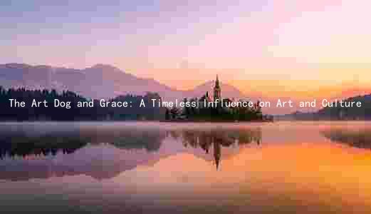 The Art Dog and Grace: A Timeless Influence on Art and Culture