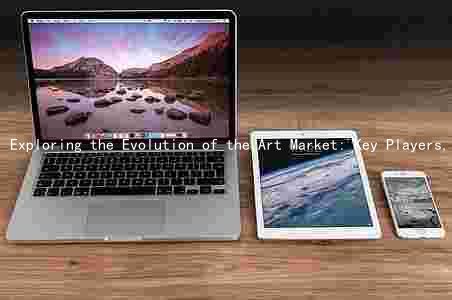 Exploring the Evolution of the Art Market: Key Players, Trends, and the Impact of Technology on Society