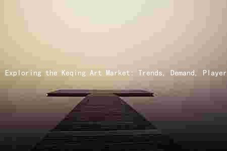 Exploring the Keqing Art Market: Trends, Demand, Players, Challenges, and Future Prospects