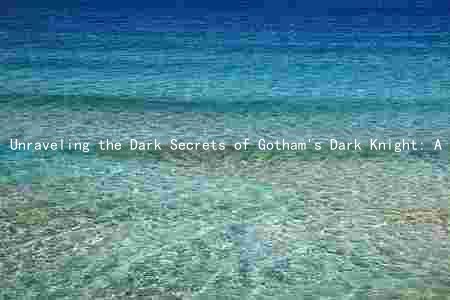 Unraveling the Dark Secrets of Gotham's Dark Knight: A Comprehensive Guide