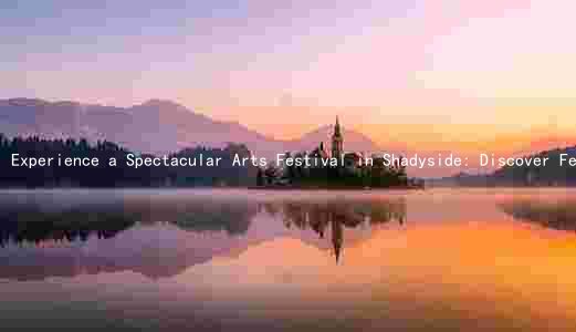 Experience a Spectacular Arts Festival in Shadyside: Discover Featured Artists, Activities, and Support the Community
