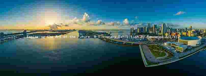 Exploring the Art of the Future: A Visionary Exhibition by Renowned Artists