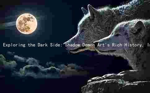 Exploring the Dark Side: Shadow Demon Art's Rich History, Influential Figures, and Reflection of Societal Issues