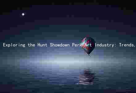 Exploring the Hunt Showdown Perk Art Industry: Trends, Challenges, and Contributions to Society
