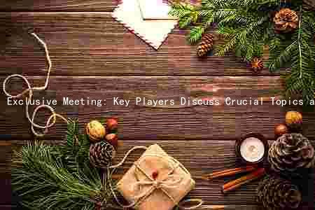 Exclusive Meeting: Key Players Discuss Crucial Topics and Make Decisions
