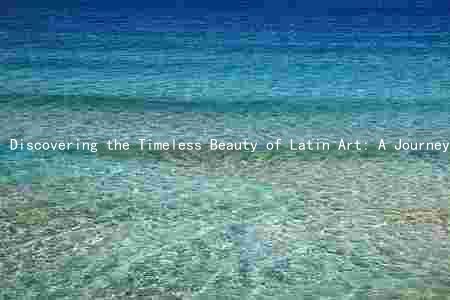 Discovering the Timeless Beauty of Latin Art: A Journey Through History, Evolution, and Influence