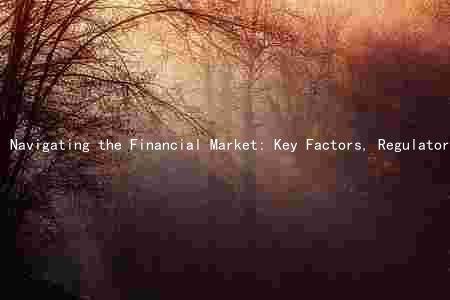 Navigating the Financial Market: Key Factors, Regulatory Developments, and Emerging Trends Amidst Risks and Challenges