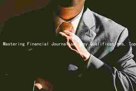 Mastering Financial Journalism: Key Qualifications, Top Outlets, Important Indicators, and Ethical Considerations