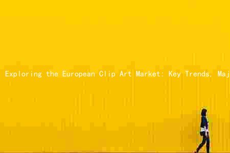 Exploring the European Clip Art Market: Key Trends, Major Players, and Future Outlook