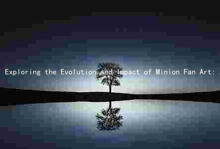 Exploring the Evolution and Impact of Minion Fan Art: A Cultural Phenomenon