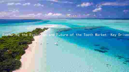 Exploring the Evolution and Future of the Tooth Market: Key Drivers, Major Players, Challenges, and Opportunities
